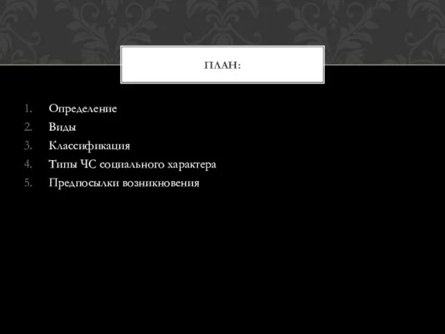 Определение Виды Классификация Типы ЧС социального характера Предпосылки возникновения ПЛАН: