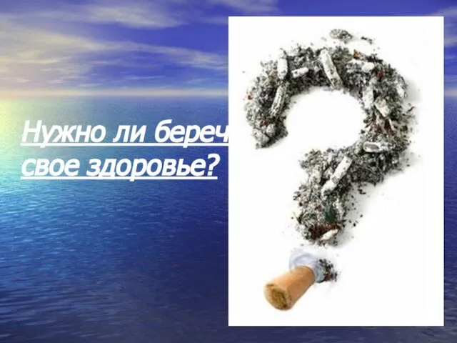 Нужно ли беречь свое здоровье?