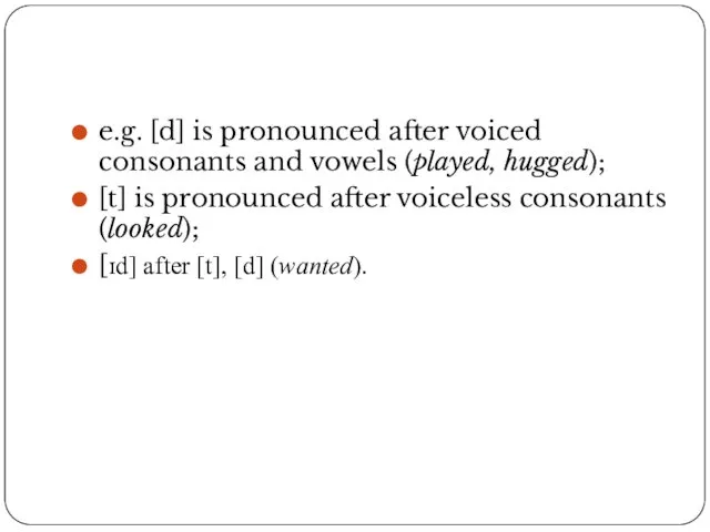 e.g. [d] is pronounced after voiced consonants and vowels (played, hugged);