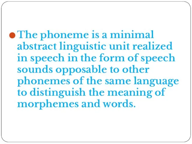 The phoneme is a minimal abstract linguistic unit realized in speech