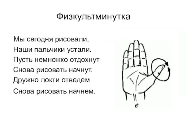 Физкультминутка Мы сегодня рисовали, Наши пальчики устали. Пусть немножко отдохнут Снова