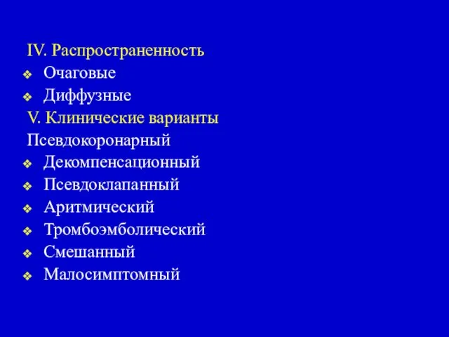 IV. Распространенность Очаговые Диффузные V. Клинические варианты Псевдокоронарный Декомпенсационный Псевдоклапанный Аритмический Тромбоэмболический Смешанный Малосимптомный