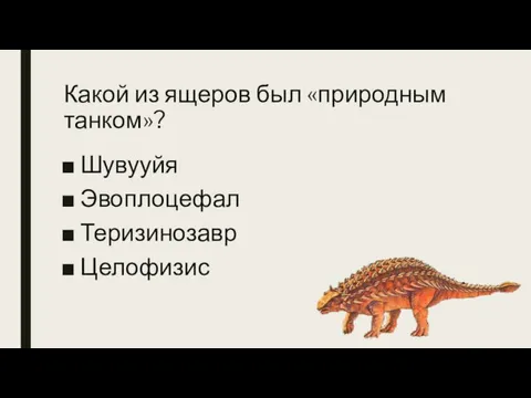 Какой из ящеров был «природным танком»? Шувууйя Эвоплоцефал Теризинозавр Целофизис