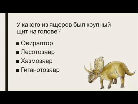 У какого из ящеров был крупный щит на голове? Овираптор Лесотозавр Хазмозавр Гиганотозавр