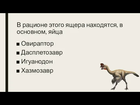 В рационе этого ящера находятся, в основном, яйца Овираптор Дасплетозавр Игуанодон Хазмозавр