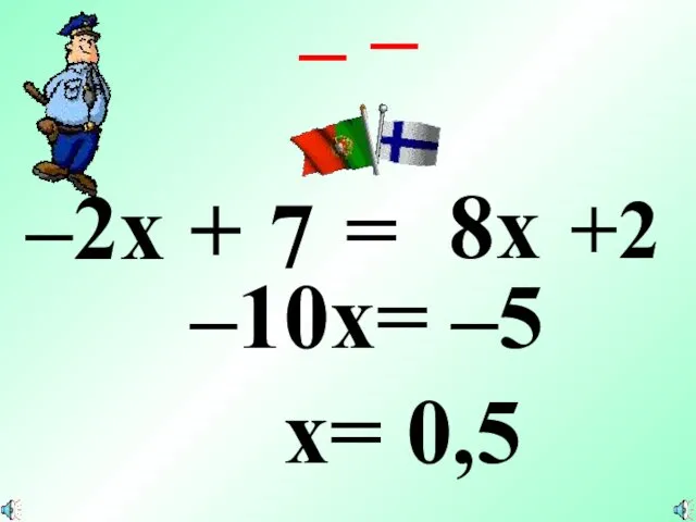 –2x + 7 = 8x +2 – – –10x= –5 x= 0,5