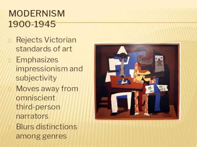 MODERNISM 1900-1945 Rejects Victorian standards of art Emphasizes impressionism and subjectivity