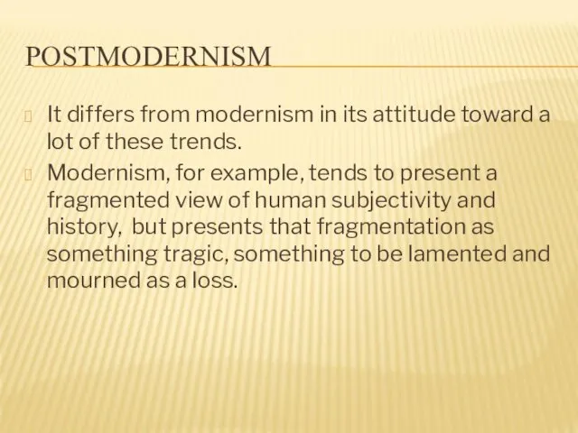 POSTMODERNISM It differs from modernism in its attitude toward a lot