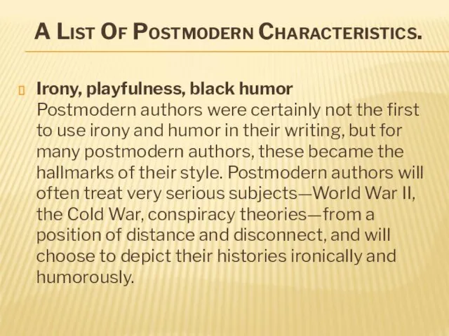 A List Of Postmodern Characteristics. Irony, playfulness, black humor Postmodern authors