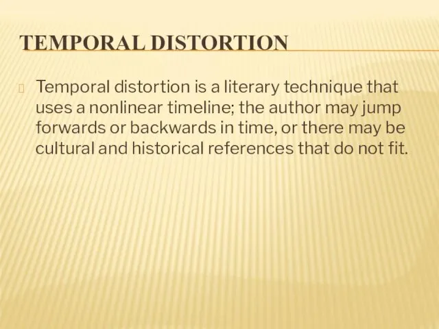 TEMPORAL DISTORTION Temporal distortion is a literary technique that uses a