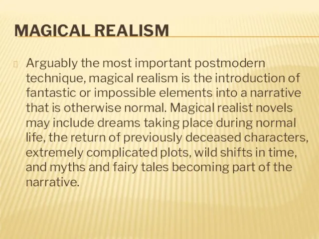 MAGICAL REALISM Arguably the most important postmodern technique, magical realism is