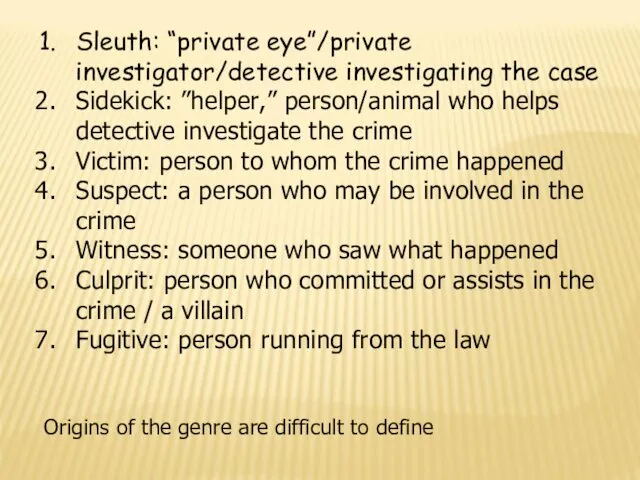 Sleuth: “private eye”/private investigator/detective investigating the case Sidekick: ”helper,” person/animal who