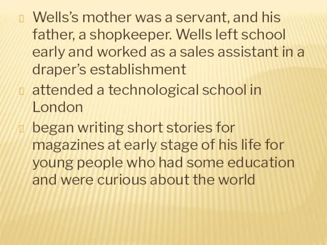 Wells’s mother was a servant, and his father, a shopkeeper. Wells