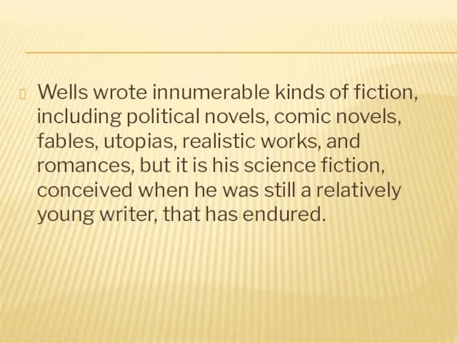 Wells wrote innumerable kinds of fiction, including political novels, comic novels,