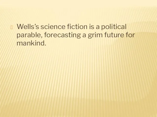 Wells’s science fiction is a political parable, forecasting a grim future for mankind.