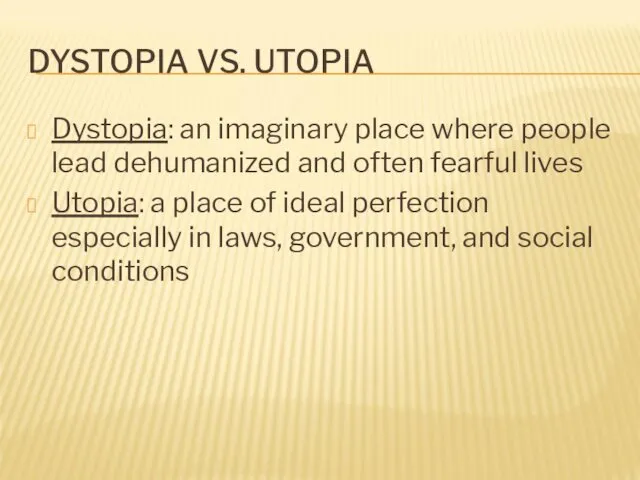 DYSTOPIA VS. UTOPIA Dystopia: an imaginary place where people lead dehumanized