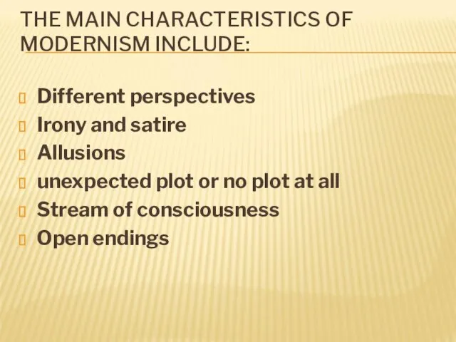 THE MAIN CHARACTERISTICS OF MODERNISM INCLUDE: Different perspectives Irony and satire