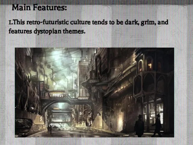 Main Features: 1.This retro-futuristic culture tends to be dark, grim, and features dystopian themes.