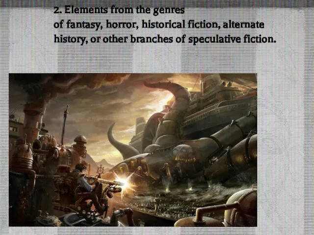 2. Elements from the genres of fantasy, horror, historical fiction, alternate