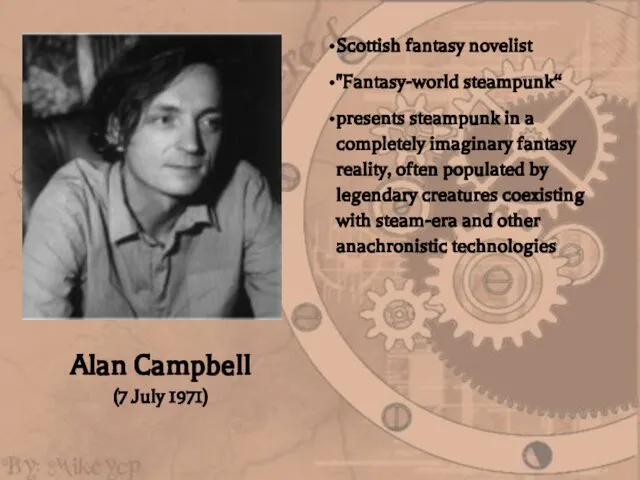 Alan Campbell (7 July 1971) Scottish fantasy novelist "Fantasy-world steampunk“ presents