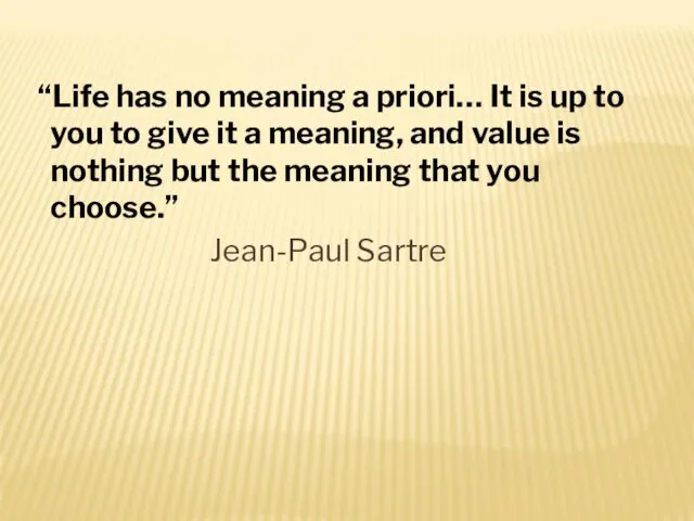 “Life has no meaning a priori… It is up to you