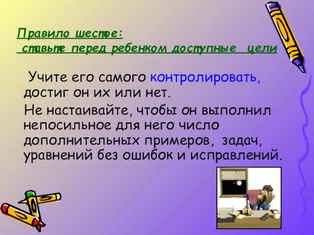 Учите его самого контролировать, достиг он их или нет. Не настаивайте,