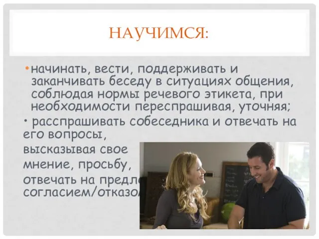 НАУЧИМСЯ: начинать, вести, поддерживать и заканчивать беседу в ситуациях общения, соблюдая