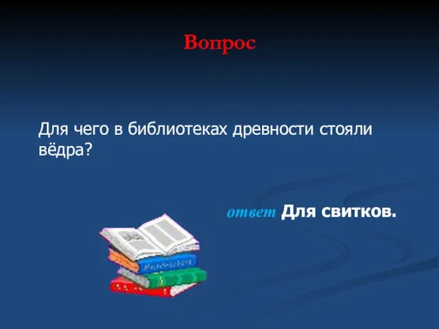 Вопрос Для чего в библиотеках древности стояли вёдра? ответ Для свитков.