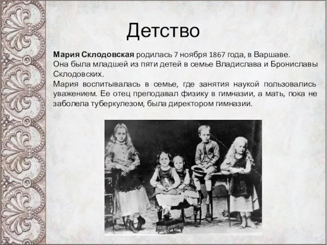 Детство Мария Склодовская родилась 7 ноября 1867 года, в Варшаве. Она