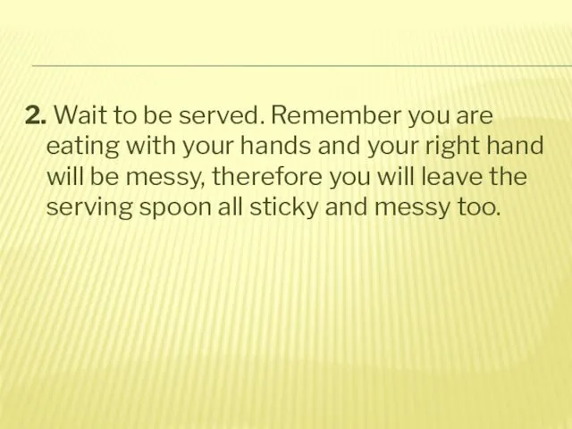 2. Wait to be served. Remember you are eating with your