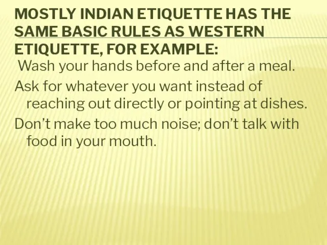 MOSTLY INDIAN ETIQUETTE HAS THE SAME BASIC RULES AS WESTERN ETIQUETTE,