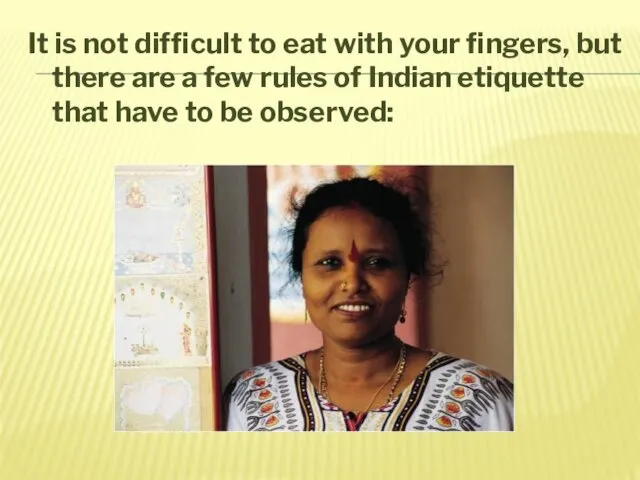 It is not difficult to eat with your fingers, but there