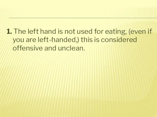 1. The left hand is not used for eating, (even if