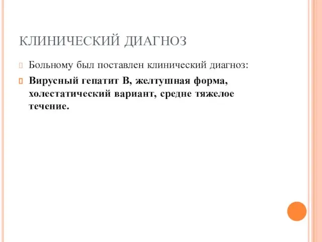 КЛИНИЧЕСКИЙ ДИАГНОЗ Больному был поставлен клинический диагноз: Вирусный гепатит В, желтушная