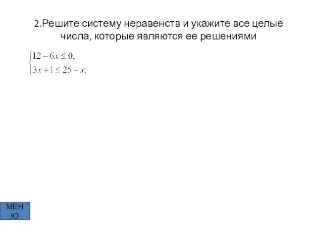 2.Решите систему неравенств и укажите все целые числа, которые являются ее решениями МЕНЮ