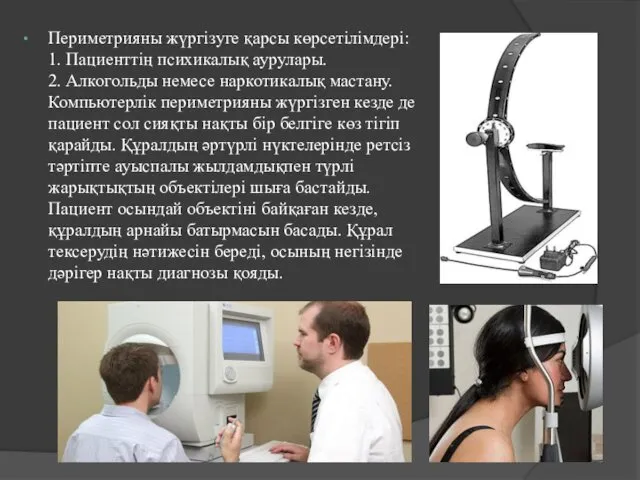 Периметрияны жүргізуге қарсы көрсетілімдері: 1. Пациенттің психикалық аурулары. 2. Алкогольды немесе