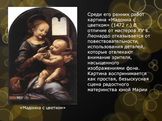 Среди его ранних работ картина «Мадонна с цветком» (1472 г.) В