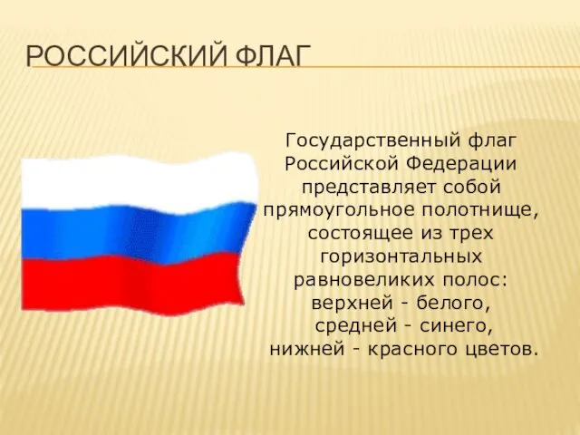 РОССИЙСКИЙ ФЛАГ Государственный флаг Российской Федерации представляет собой прямоугольное полотнище, состоящее