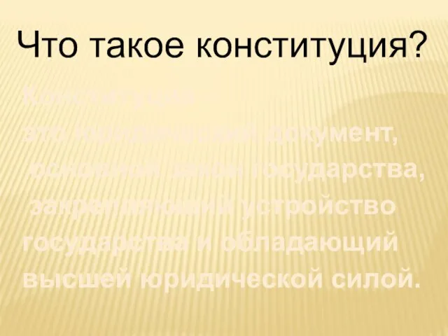 Что такое конституция? Конституция – это юридический документ, основной закон государства,