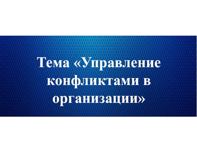 Тема «Управление конфликтами в организации»