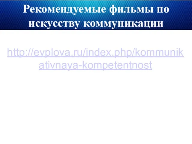 Рекомендуемые фильмы по искусству коммуникации http://evplova.ru/index.php/kommunikativnaya-kompetentnost