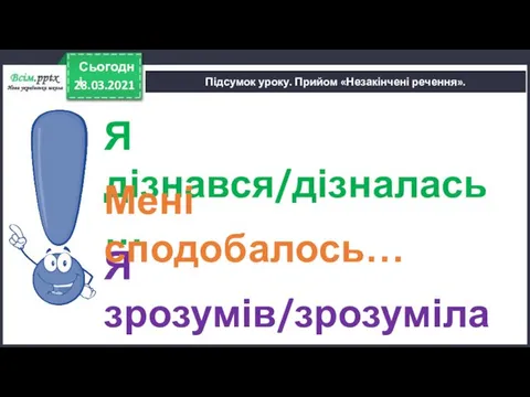 Підсумок уроку. Прийом «Незакінчені речення». 28.03.2021 Сьогодні Я дізнався/дізналась… Я зрозумів/зрозуміла… Мені сподобалось…