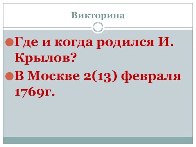 Викторина Где и когда родился И. Крылов? В Москве 2(13) февраля 1769г.