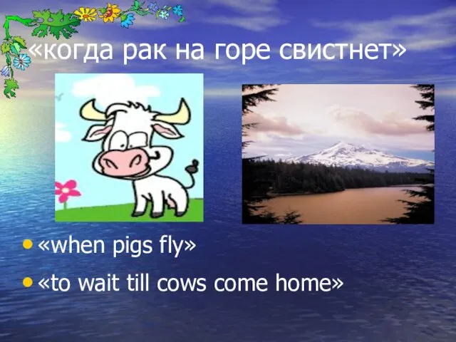 «когда рак на горе свистнет» «when pigs fly» «to wait till cows come home»