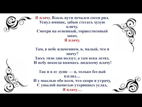 Я плачу. Вдоль пути печален сосен ряд. Уснул ямщик, забыв стегать