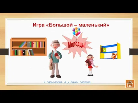 Игра «Большой – маленький» У папы полка, а у дочки полочка.