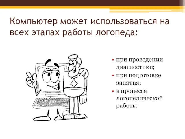 Компьютер может использоваться на всех этапах работы логопеда: при проведении диагностики;