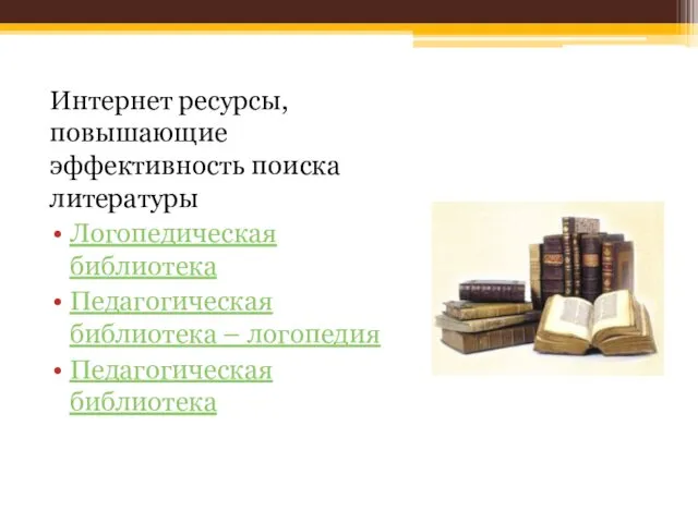 Интернет ресурсы, повышающие эффективность поиска литературы Логопедическая библиотека Педагогическая библиотека – логопедия Педагогическая библиотека