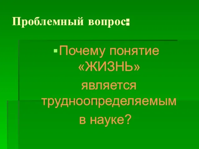 Проблемный вопрос: Почему понятие «ЖИЗНЬ» является трудноопределяемым в науке?