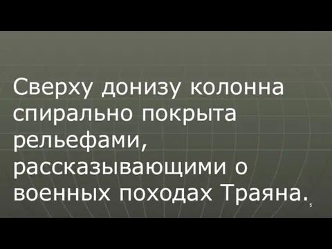 Сверху донизу колонна спирально покрыта рельефами, рассказывающими о военных походах Траяна.